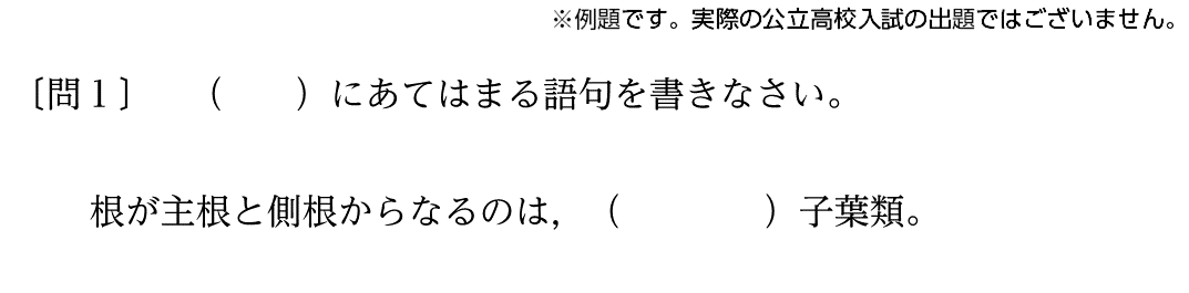 【問題B】()にあてはまる語句を書きなさい。根が主根と側根からなるのは()子葉類。例題です。実際の公立高校入試の出題ではございません。