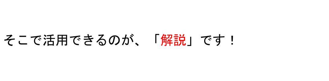 そこで活用できるのが、「解説」です！